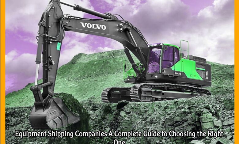 Equipment Shipping Companies A Complete Guide to Choosing the Right One