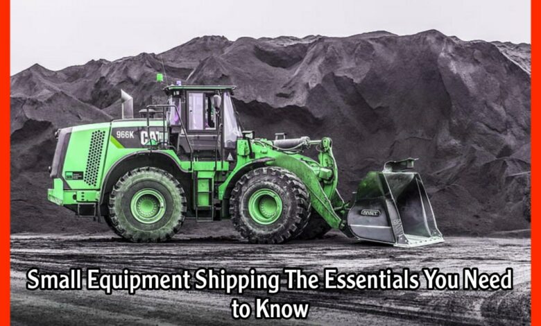 Small Equipment Shipping The Essentials You Need to Know