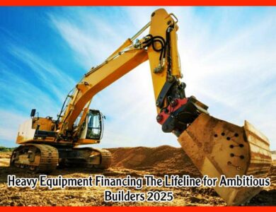 Heavy Equipment Financing The Lifeline for Ambitious Builders 2025