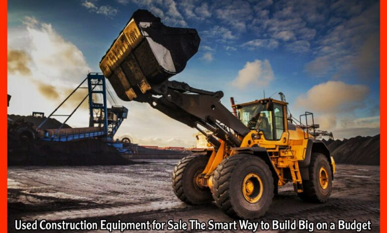 Used Construction Equipment for Sale The Smart Way to Build Big on a Budget